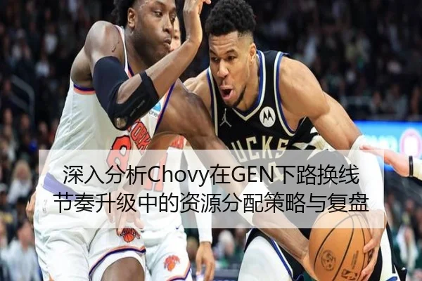 深入分析Chovy在GEN下路换线节奏升级中的资源分配策略与复盘